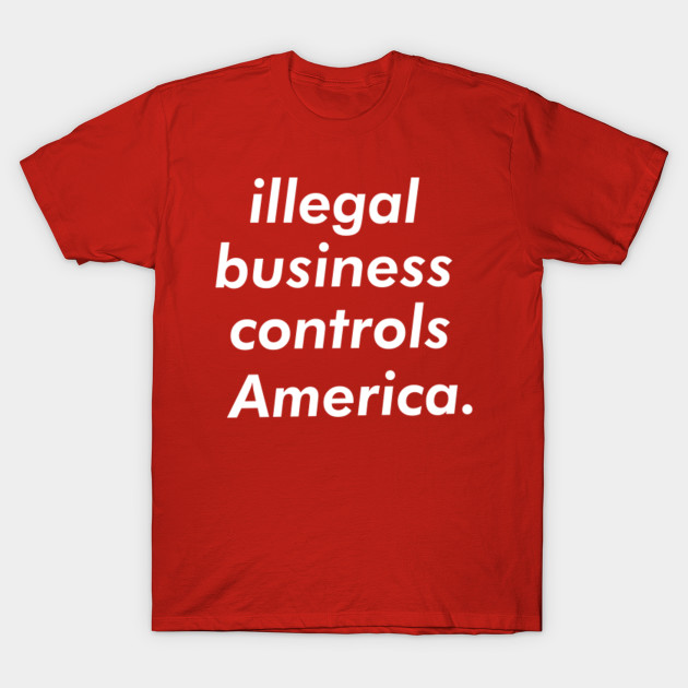 illegal business controls america t shirt